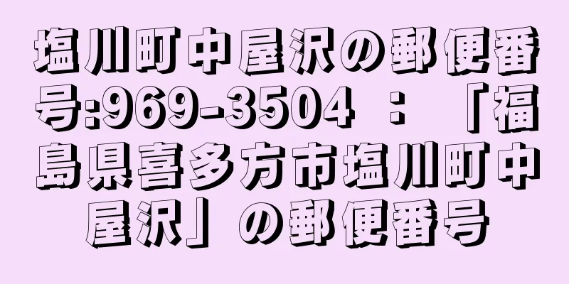 塩川町中屋沢の郵便番号:969-3504 ： 「福島県喜多方市塩川町中屋沢」の郵便番号