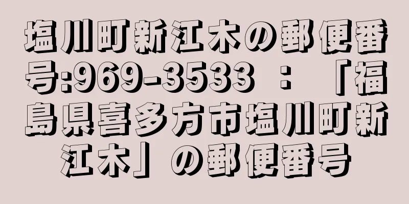 塩川町新江木の郵便番号:969-3533 ： 「福島県喜多方市塩川町新江木」の郵便番号