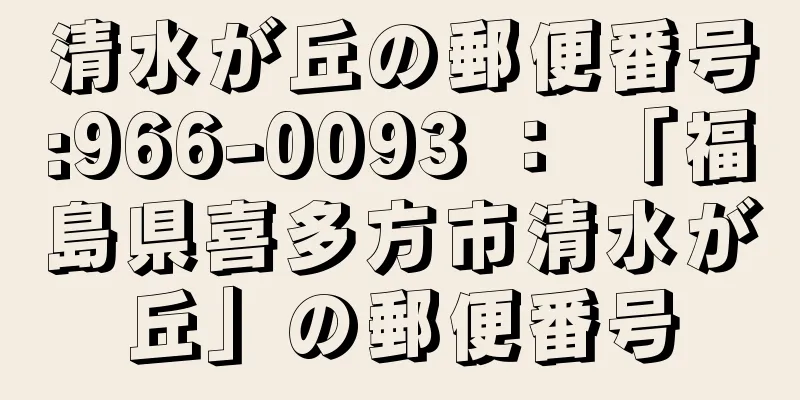 清水が丘の郵便番号:966-0093 ： 「福島県喜多方市清水が丘」の郵便番号