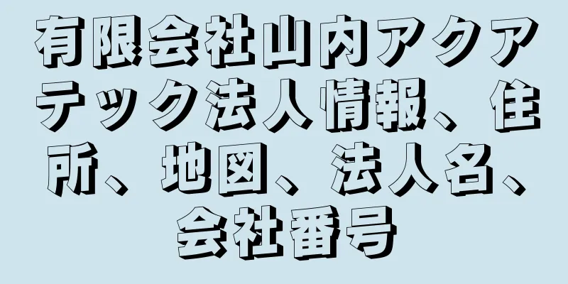 有限会社山内アクアテック法人情報、住所、地図、法人名、会社番号