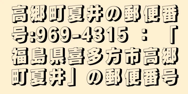 高郷町夏井の郵便番号:969-4315 ： 「福島県喜多方市高郷町夏井」の郵便番号