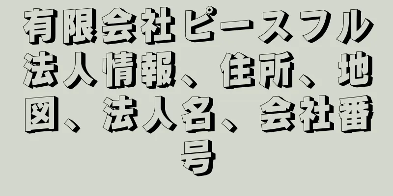 有限会社ピースフル法人情報、住所、地図、法人名、会社番号