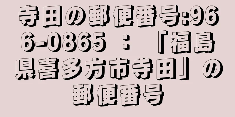 寺田の郵便番号:966-0865 ： 「福島県喜多方市寺田」の郵便番号