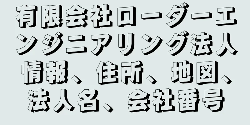 有限会社ローダーエンジニアリング法人情報、住所、地図、法人名、会社番号