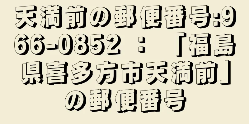 天満前の郵便番号:966-0852 ： 「福島県喜多方市天満前」の郵便番号