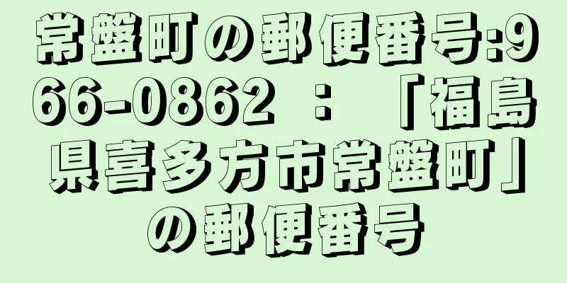 常盤町の郵便番号:966-0862 ： 「福島県喜多方市常盤町」の郵便番号