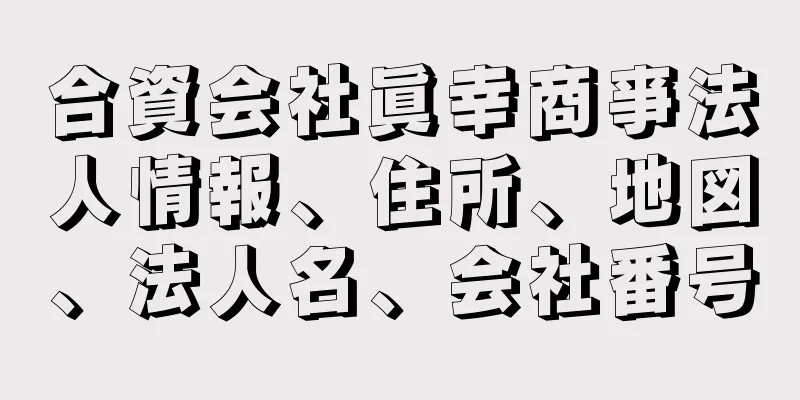 合資会社眞幸商亊法人情報、住所、地図、法人名、会社番号