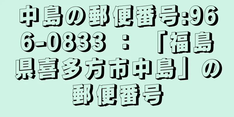 中島の郵便番号:966-0833 ： 「福島県喜多方市中島」の郵便番号