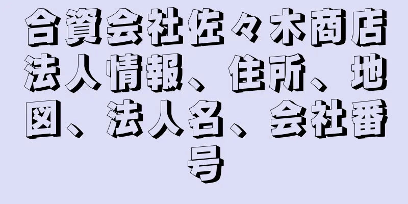 合資会社佐々木商店法人情報、住所、地図、法人名、会社番号