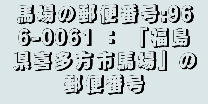 馬場の郵便番号:966-0061 ： 「福島県喜多方市馬場」の郵便番号