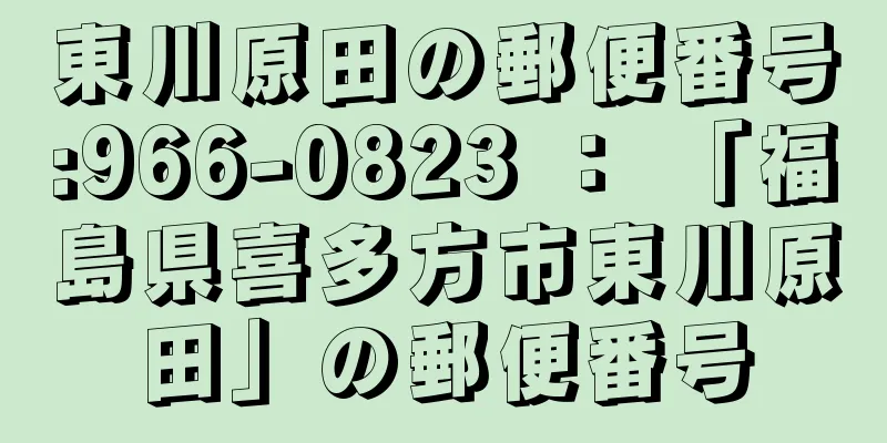 東川原田の郵便番号:966-0823 ： 「福島県喜多方市東川原田」の郵便番号