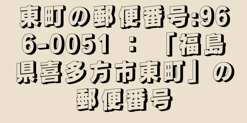 東町の郵便番号:966-0051 ： 「福島県喜多方市東町」の郵便番号