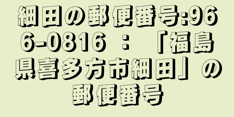 細田の郵便番号:966-0816 ： 「福島県喜多方市細田」の郵便番号