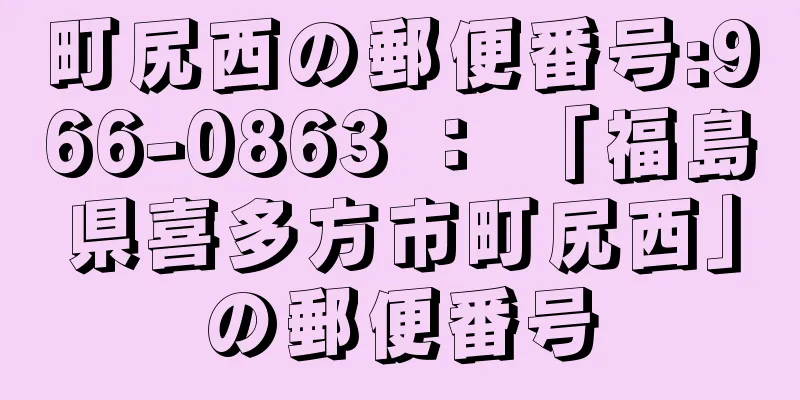 町尻西の郵便番号:966-0863 ： 「福島県喜多方市町尻西」の郵便番号