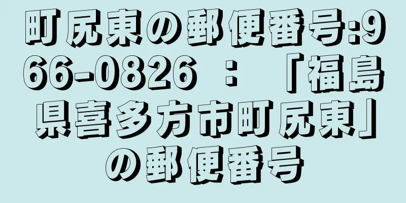 町尻東の郵便番号:966-0826 ： 「福島県喜多方市町尻東」の郵便番号