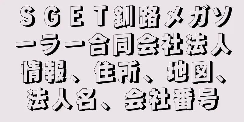 ＳＧＥＴ釧路メガソーラー合同会社法人情報、住所、地図、法人名、会社番号