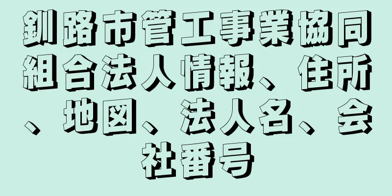 釧路市管工事業協同組合法人情報、住所、地図、法人名、会社番号