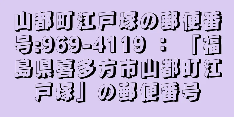 山都町江戸塚の郵便番号:969-4119 ： 「福島県喜多方市山都町江戸塚」の郵便番号