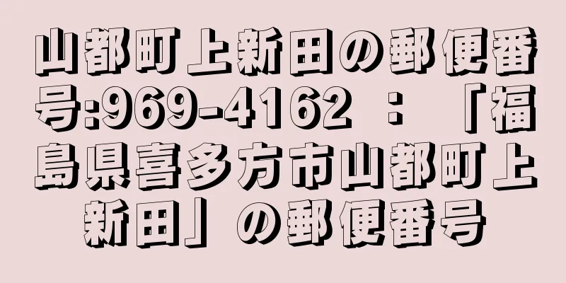 山都町上新田の郵便番号:969-4162 ： 「福島県喜多方市山都町上新田」の郵便番号