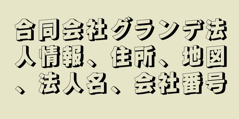 合同会社グランデ法人情報、住所、地図、法人名、会社番号