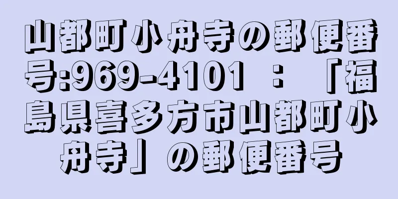 山都町小舟寺の郵便番号:969-4101 ： 「福島県喜多方市山都町小舟寺」の郵便番号