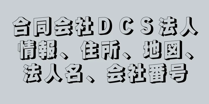 合同会社ＤＣＳ法人情報、住所、地図、法人名、会社番号