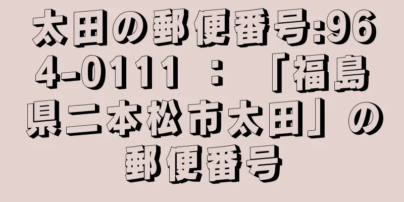 太田の郵便番号:964-0111 ： 「福島県二本松市太田」の郵便番号