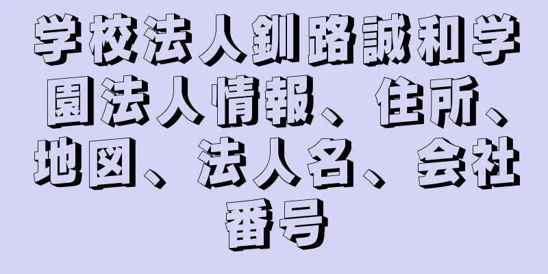 学校法人釧路誠和学園法人情報、住所、地図、法人名、会社番号