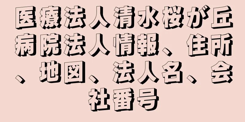 医療法人清水桜が丘病院法人情報、住所、地図、法人名、会社番号