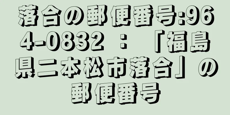 落合の郵便番号:964-0832 ： 「福島県二本松市落合」の郵便番号