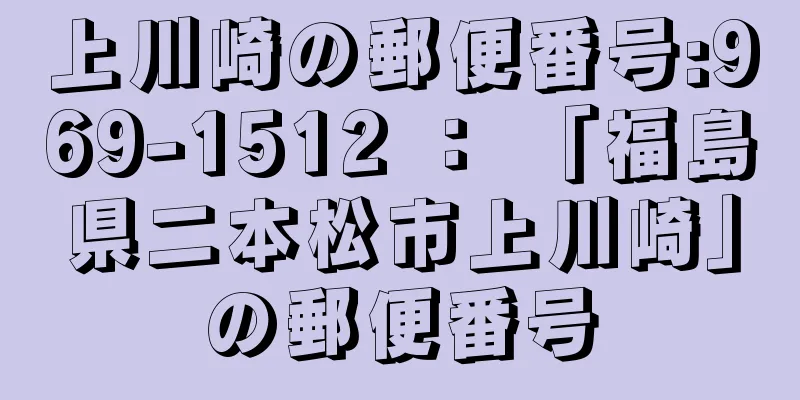 上川崎の郵便番号:969-1512 ： 「福島県二本松市上川崎」の郵便番号