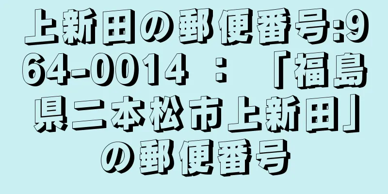 上新田の郵便番号:964-0014 ： 「福島県二本松市上新田」の郵便番号