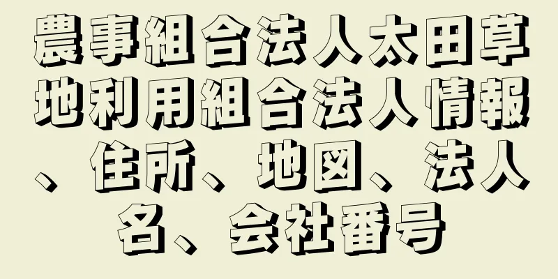 農事組合法人太田草地利用組合法人情報、住所、地図、法人名、会社番号