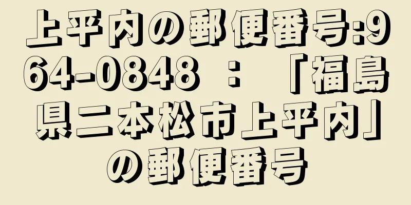 上平内の郵便番号:964-0848 ： 「福島県二本松市上平内」の郵便番号