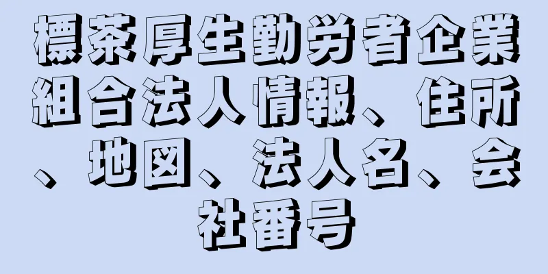 標茶厚生勤労者企業組合法人情報、住所、地図、法人名、会社番号