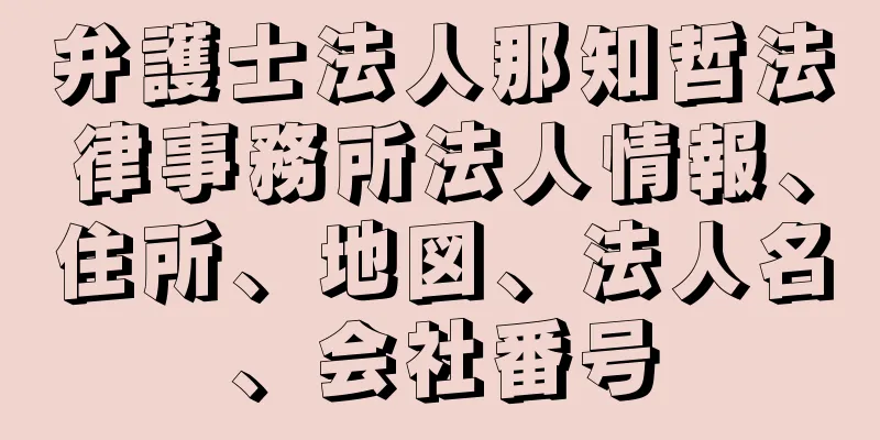 弁護士法人那知哲法律事務所法人情報、住所、地図、法人名、会社番号