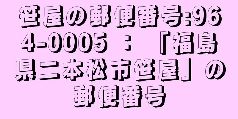 笹屋の郵便番号:964-0005 ： 「福島県二本松市笹屋」の郵便番号