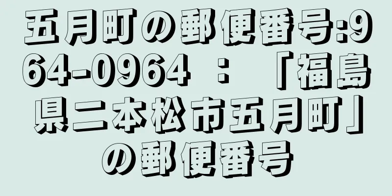 五月町の郵便番号:964-0964 ： 「福島県二本松市五月町」の郵便番号