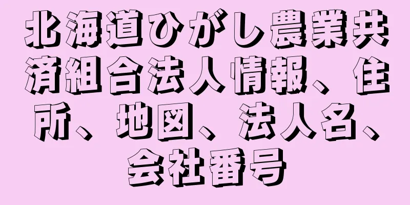 北海道ひがし農業共済組合法人情報、住所、地図、法人名、会社番号