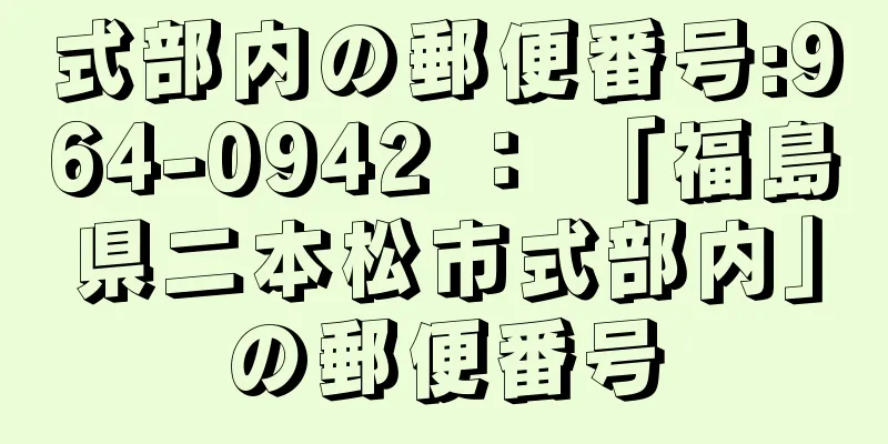 式部内の郵便番号:964-0942 ： 「福島県二本松市式部内」の郵便番号