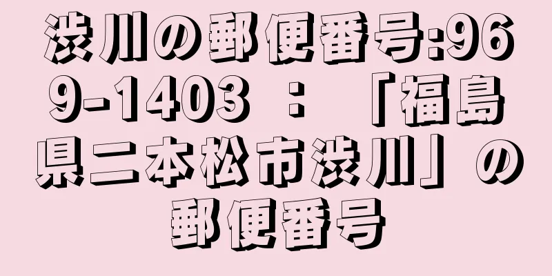 渋川の郵便番号:969-1403 ： 「福島県二本松市渋川」の郵便番号