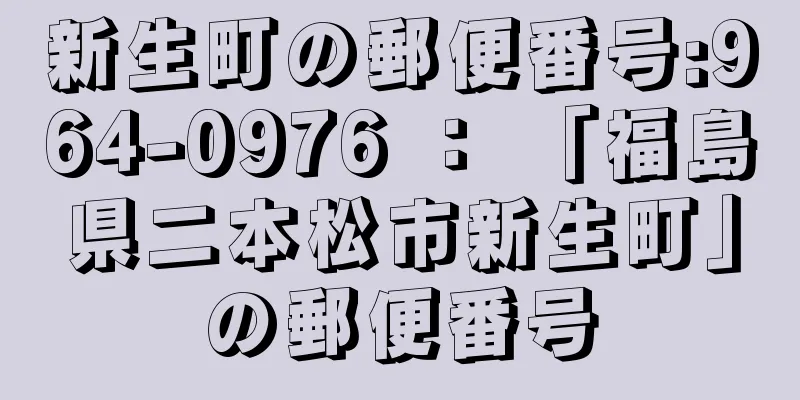 新生町の郵便番号:964-0976 ： 「福島県二本松市新生町」の郵便番号