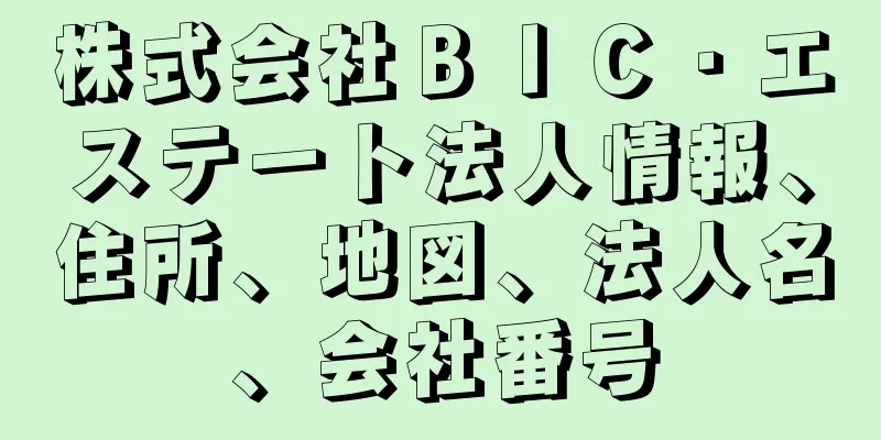 株式会社ＢＩＣ・エステート法人情報、住所、地図、法人名、会社番号