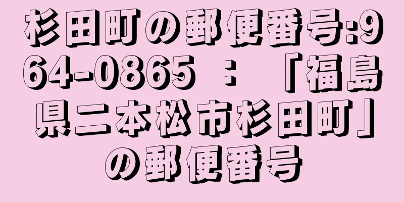 杉田町の郵便番号:964-0865 ： 「福島県二本松市杉田町」の郵便番号