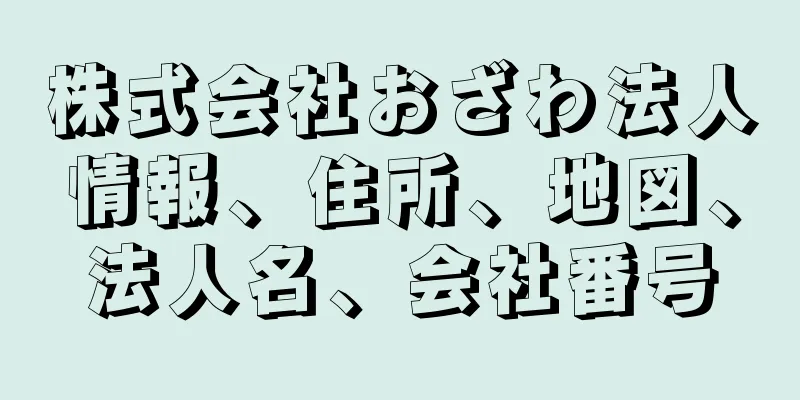 株式会社おざわ法人情報、住所、地図、法人名、会社番号