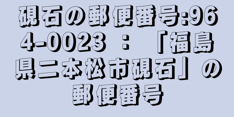 硯石の郵便番号:964-0023 ： 「福島県二本松市硯石」の郵便番号