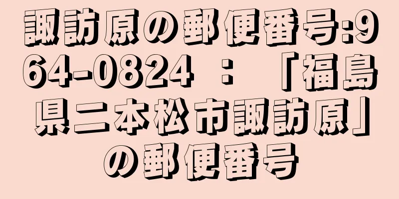 諏訪原の郵便番号:964-0824 ： 「福島県二本松市諏訪原」の郵便番号