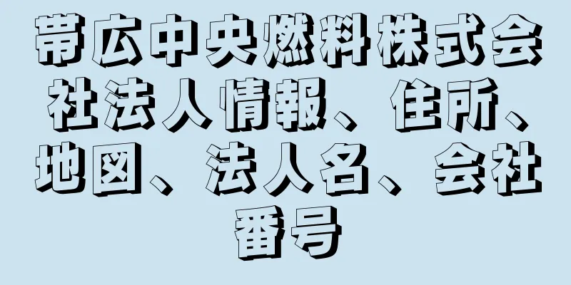 帯広中央燃料株式会社法人情報、住所、地図、法人名、会社番号