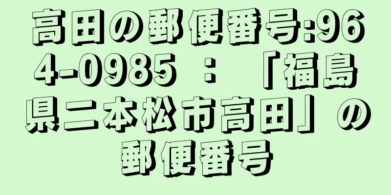 高田の郵便番号:964-0985 ： 「福島県二本松市高田」の郵便番号