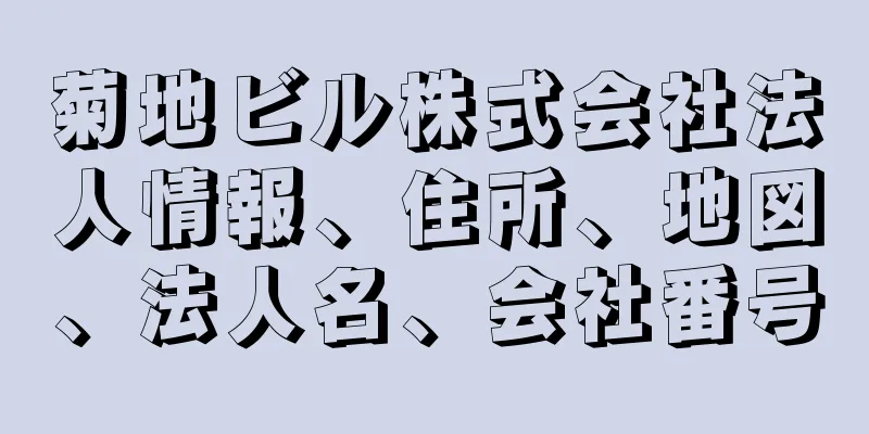 菊地ビル株式会社法人情報、住所、地図、法人名、会社番号